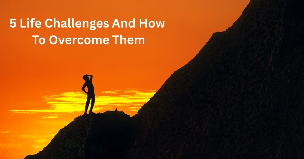 Life Challenges And How To Overcome Them